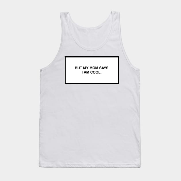 But my mom says I am cool. Tank Top by lumographica